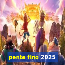 pente fino 2025